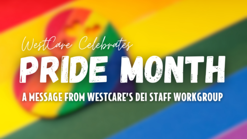 WE ARE PRIDE: A Message from WestCare’s Diversity, Equity, and Inclusion Staff Workgroup